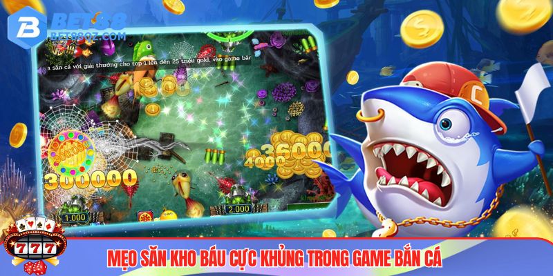 Mẹo săn kho báu giá trị lớn do cao thủ chia sẻ 