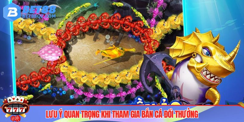 Bắn Cá Đổi Thưởng BET88 Xanh Chín, Game Hay Nhận Tiền Liền 4 Thông tin lưu ý khi chơi game bắn cá đổi thưởng BET88
