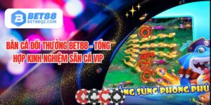 Bắn Cá Đổi Thưởng BET88 Xanh Chín, Game Hay Nhận Tiền Liền