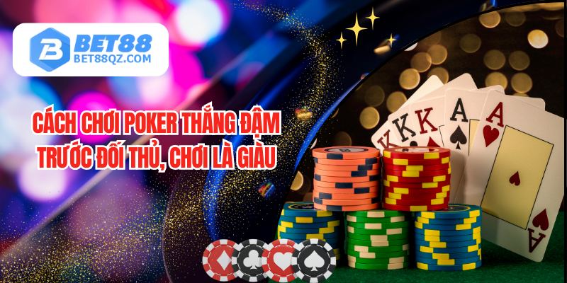 Cách Chơi Poker - Bí Kíp Từ Cao Thủ Tại BET88