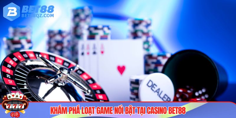 Loạt game casino BET88 siêu hot