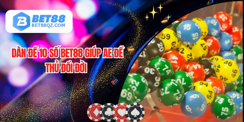 Dàn Đề 10 Số BET88 Giúp AE Đề Thủ Đổi Đời