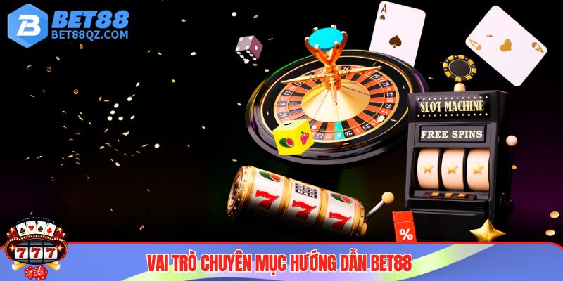Chuyên mục hướng dẫn BET88 đóng vai trò quan trọng
