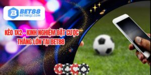 Kèo 1x2 - Kinh Nghiệm Đặt Cược Thắng Lớn Tại BET88