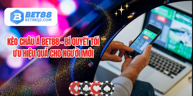 Kèo Châu Á BET88 - Bí Quyết Tối Ưu Hiệu Quả Cho Người Mới