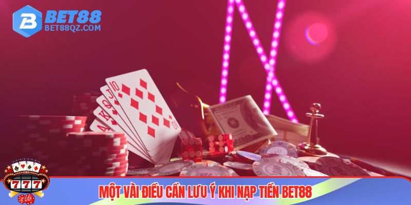 Nạp Tiền BET88 Dễ Dàng, Bản Hướng Dẫn Chi Tiết Nhất 4 Lưu ý khi nạp tiền BET88