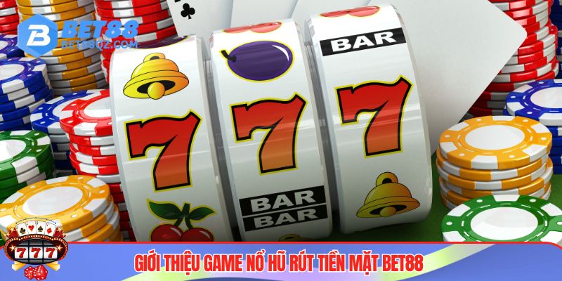 Game Nổ Hũ Rút Tiền Mặt BET88 - Săn Cơ Hội Làm Giàu Hấp Dẫn 2 Trải nghiệm game nổ hũ rút tiền mặt BET88