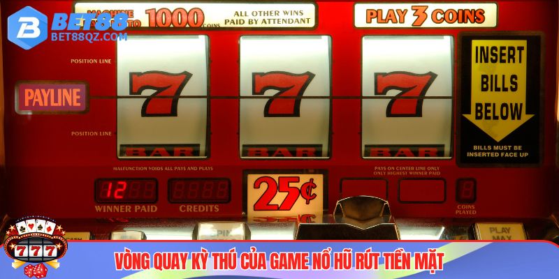 Game Nổ Hũ Rút Tiền Mặt BET88 - Săn Cơ Hội Làm Giàu Hấp Dẫn 3 Vòng quay kỳ thú, may mắn nhận thưởng tiền tỷ