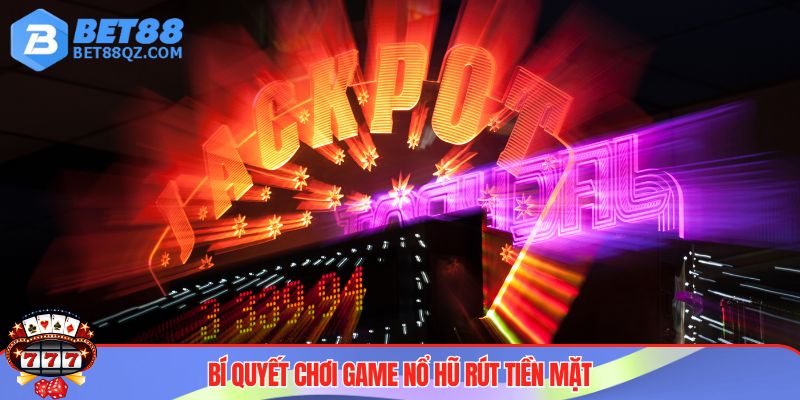 Game Nổ Hũ Rút Tiền Mặt BET88 - Săn Cơ Hội Làm Giàu Hấp Dẫn 4 Mẹo hay chơi game nổ hũ tiền mặt BET88