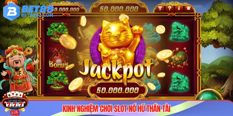 Nổ Hũ Thần Tài BET88 - Game Làm Giàu Đáng Trải Nghiệm Nhất 2025 4 Kinh nghiệm chơi slot game nổ hũ Thần Tài bất bại