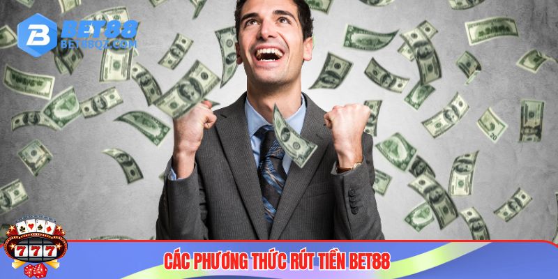 Rút Tiền BET88 - Hướng Dẫn Tân Thủ Thao Tác Nhanh Nhạy 3 Phương thức rút tiền BET88
