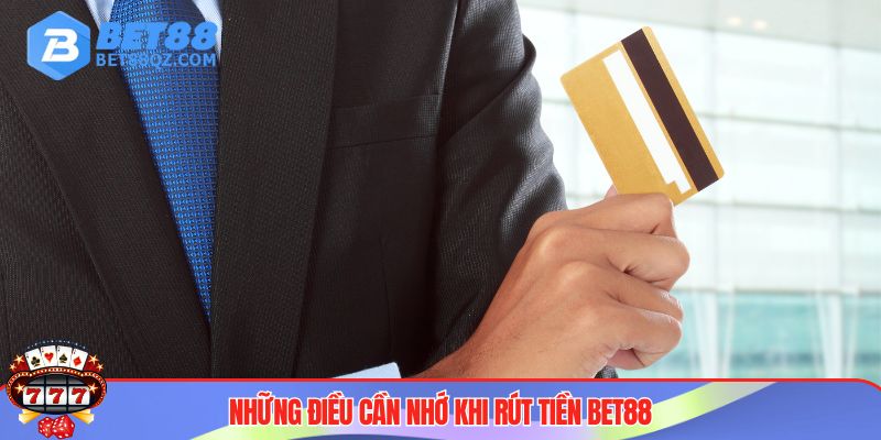Rút Tiền BET88 - Hướng Dẫn Tân Thủ Thao Tác Nhanh Nhạy 4 Rút tiền BET88 và một số lưu ý cần nhớ