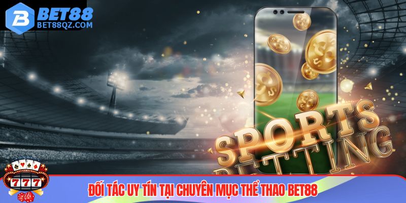 Sảnh thể thao BET88 hợp tác với nhiều ông lớn nổi tiếng