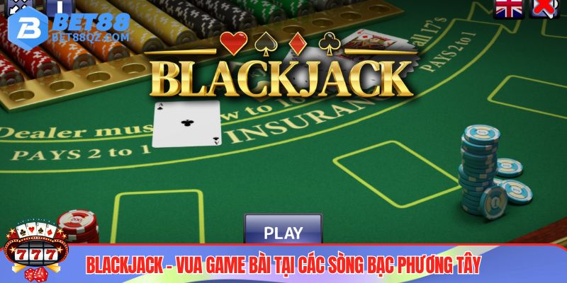 Top 10 Game Bài Ăn Tiền Hấp Dẫn Tại Nhà Cái BET88 4 Blackjack - Top 10 game bài làm giàu đáng trải nghiệm